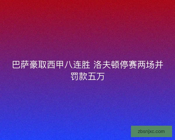 巴萨豪取西甲八连胜 洛夫顿停赛两场并罚款五万