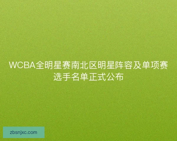 WCBA全明星赛南北区明星阵容及单项赛选手名单正式公布